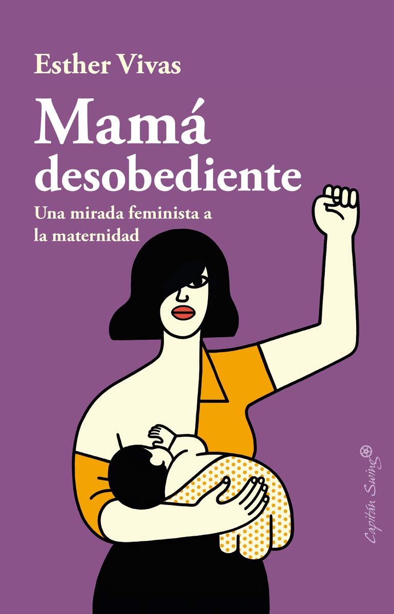 Mamá desobediente. Una mirada feminista a la maternidad