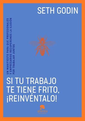 Si tu trabajo te tiene frito, ¡reinvéntalo! Un manifiesto para que profesionales y empresarios recuperemos la ilusión por trabajar juntos