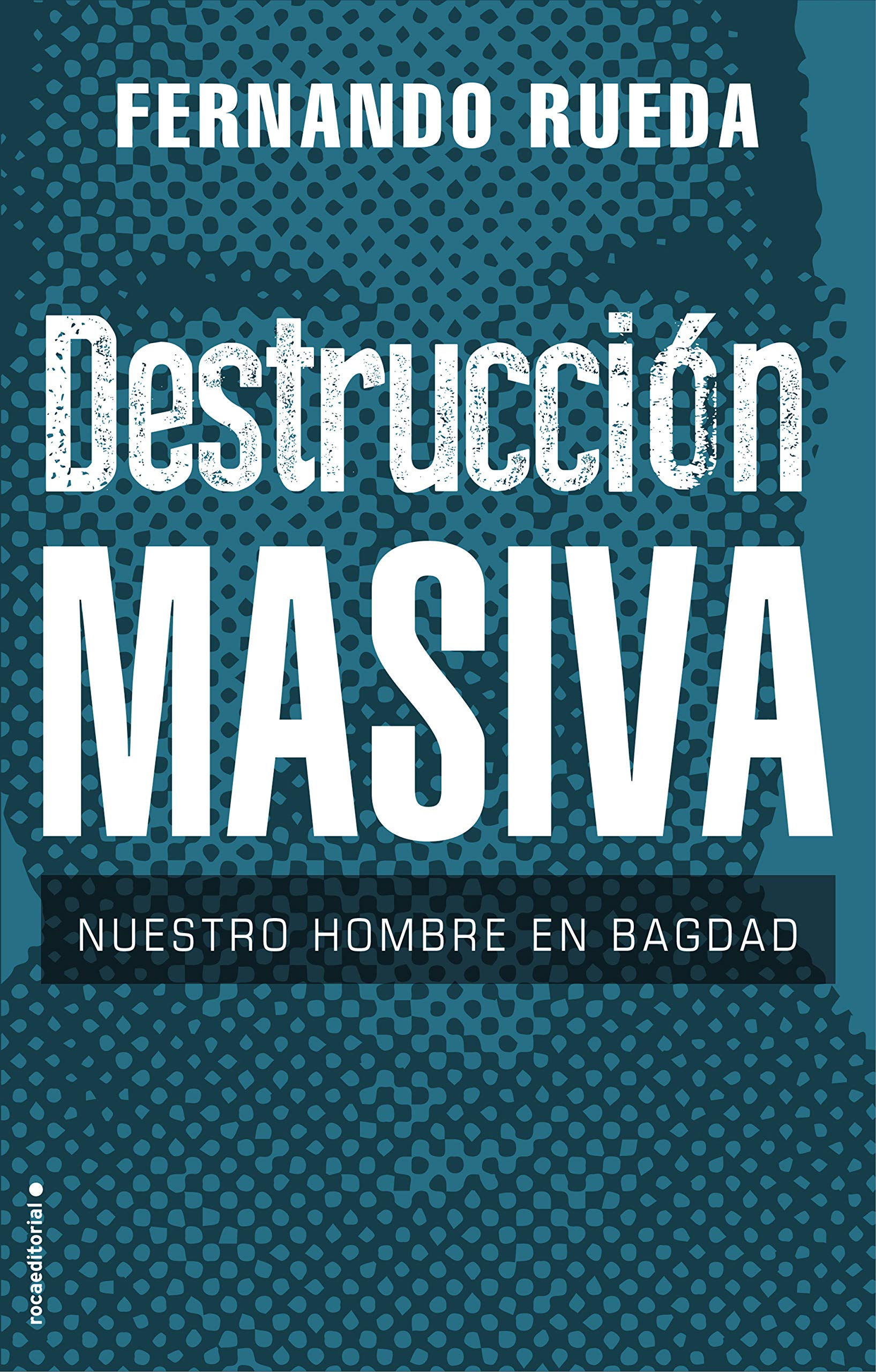 Destrucción masiva. Nuestro hombre en Bagdad