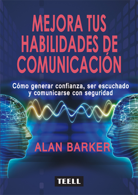 Mejora tus habilidades de comunicación. Cómo generar confianza, ser escuchado y comunicarse con seguridad