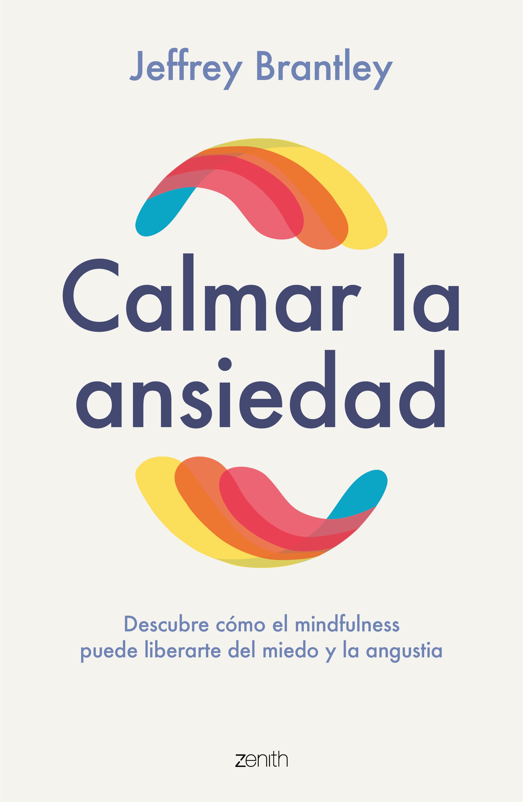 Calmar la ansiedad. Descubre cómo el mindfulness puede liberarte del miedo y la angustia