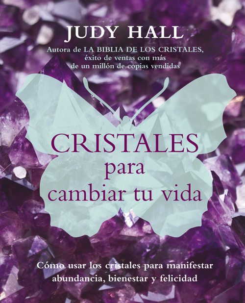 Cristales para cambiar tu vida : cómo usar los cristales para manifestar abundancia, bienestar y felicidad