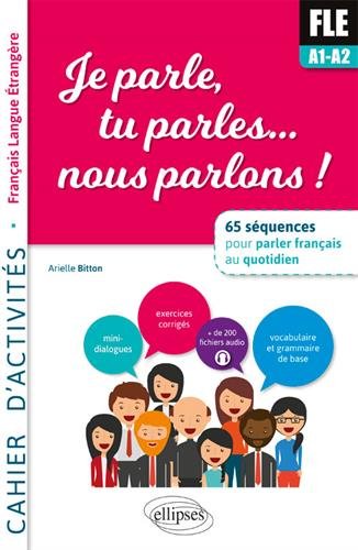 FLE Je parle, tu parles, nous parlons... : 65 séquences pour parler français au quotidien A1-A2. Cahier d'activités