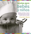 Recetas para bebés y niños. Papillas variadas y menús irresistibles para tus hijos a partir de los 6 meses