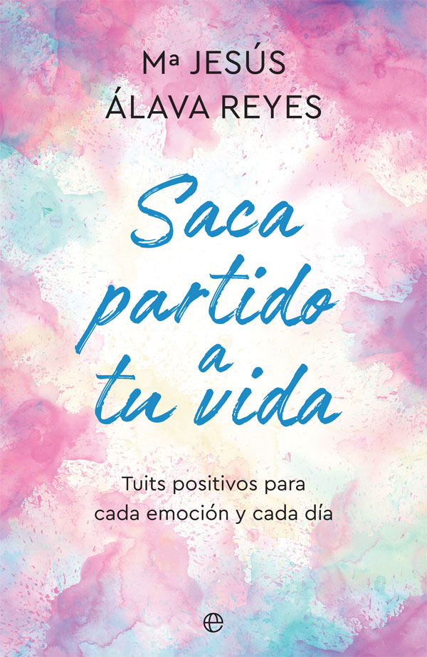 Saca partido a tu vida. Tuits positivos para cada emoción y cada día