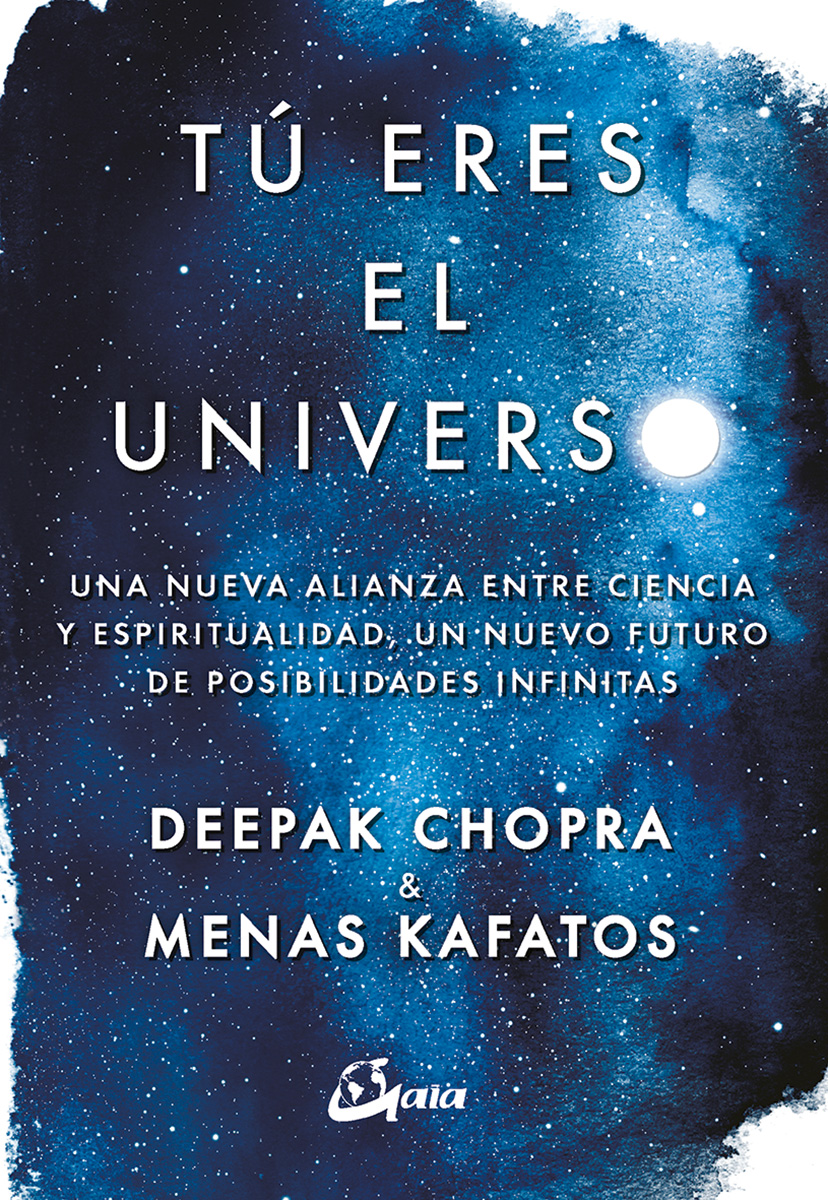 Tú eres el universo. Una nueva alianza entre ciencia y espiritualidad, un nuevo futuro de posibilidades infinitas