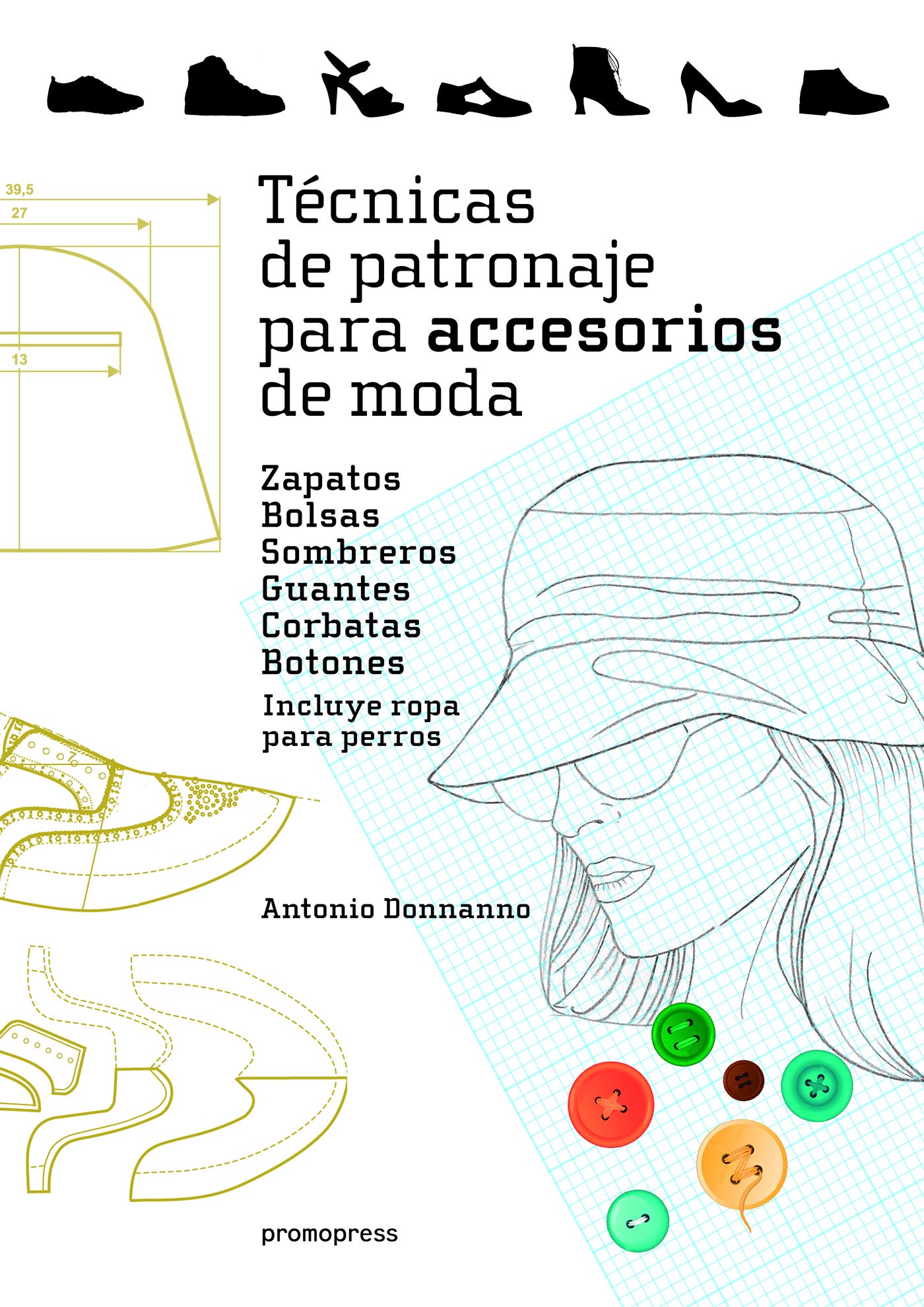 Técnicas de patronaje para accesorios de moda. Zapatos, bolsos, sombreros, guantes, corbatas y botones. Incluye también ropa para perros