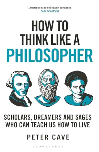 How to Think Like a Philosopher: Scholars, Dreamers and Sages Who Can Teach Us How to Live