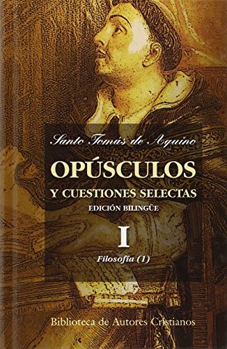 Opúsculos y cuestiones selectas, I: Los principios de la naturaleza.  El ser y la esencia.  La eternidad del mundo. De la unidad del entendimiento. De la verdad. El maestro. El bien. Cuestiones disputadas sobre el alma.  Las criaturas espirituales