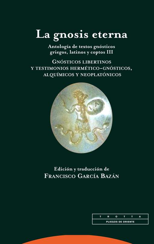 La Gnosis eterna, III: antología de textos gnósticos griegos, latinos y coptos (Gnósticos libertinos y testimonios hermético-gnósticos, alquímicos y neoplatónicos)