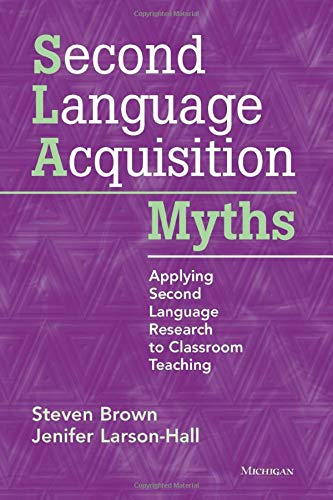 Second Language Acquisition Myths: Applying Second Language Research to Classroom Teaching