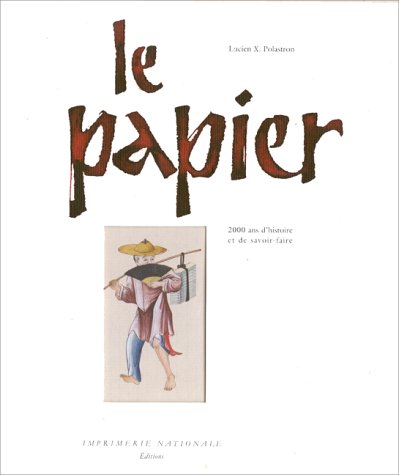 Le papier: 2000 ans d'histoire et de savoir-faire