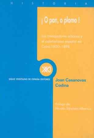 ! O pan , o plomo ! Los trabajadores urbanos y el colonialismo español en Cuba, 1850-1898