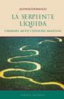 La serpiente líquida. Chamanes, mitos y ritos del Amazonas