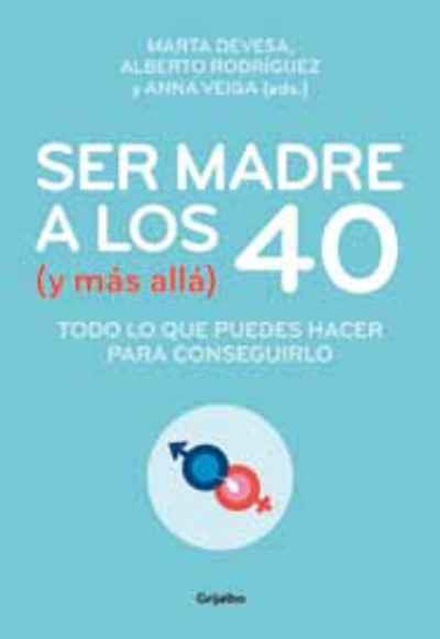 Ser madre a los 40 (y más allá). Todo lo que puedes hacer para conseguirlo