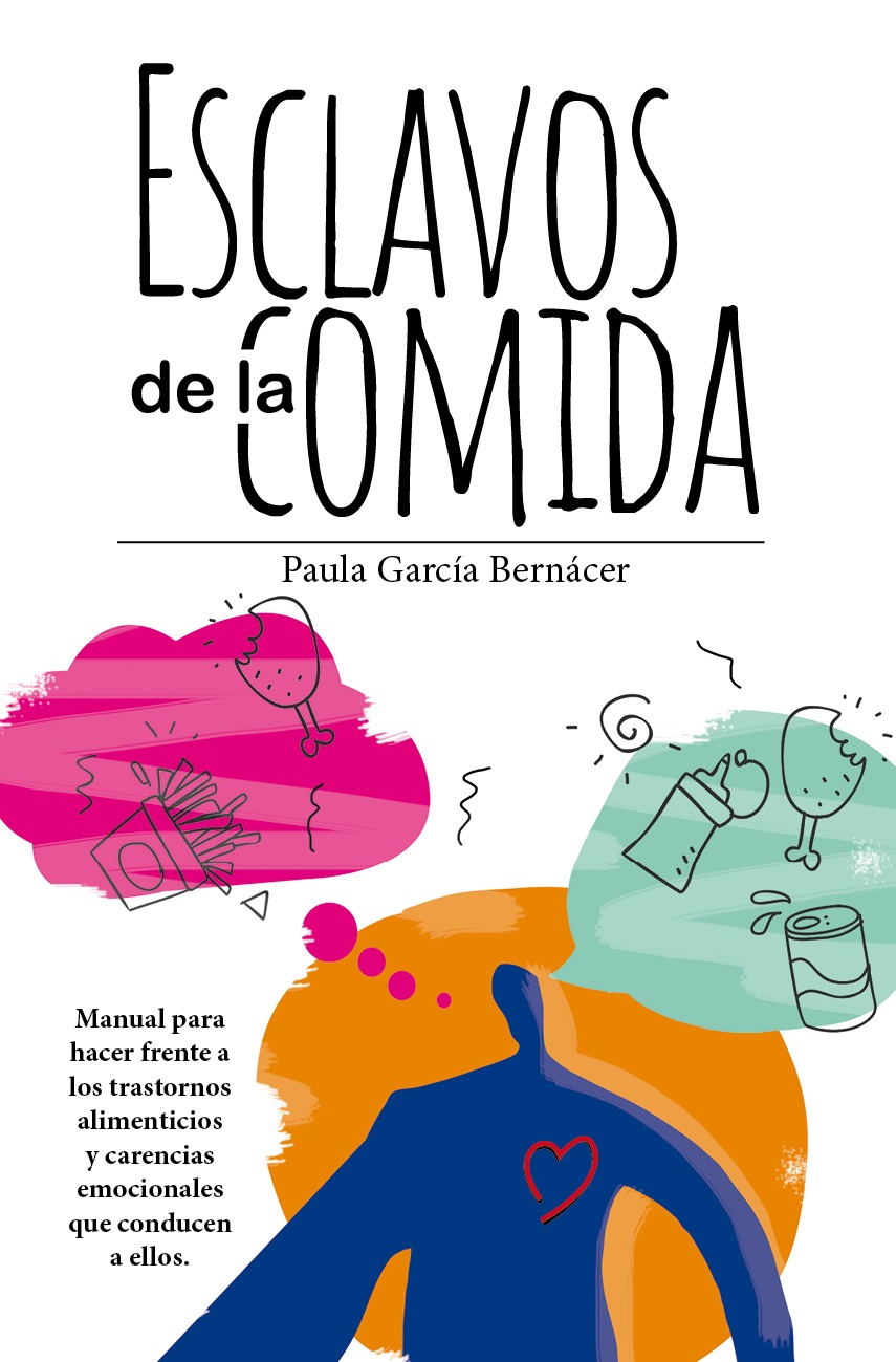 Esclavos de la comida. Manual para hacer frente a los trastornos alimenticios y carencias emocionales que conducen a ellos