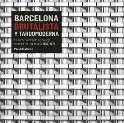 Barcelona brutalista y tardomoderna. La construcción de un paisaje a escala metropolitana, 1953-1976