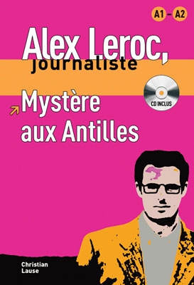 Alex Leroc, journaliste. Mystère aux Antilles + CD. Niveau A1-A2