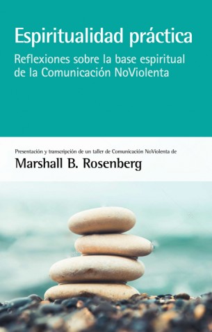 Espiritualidad práctica. Reflexiones sobre la base espiritual de la Comunicación NoViolenta