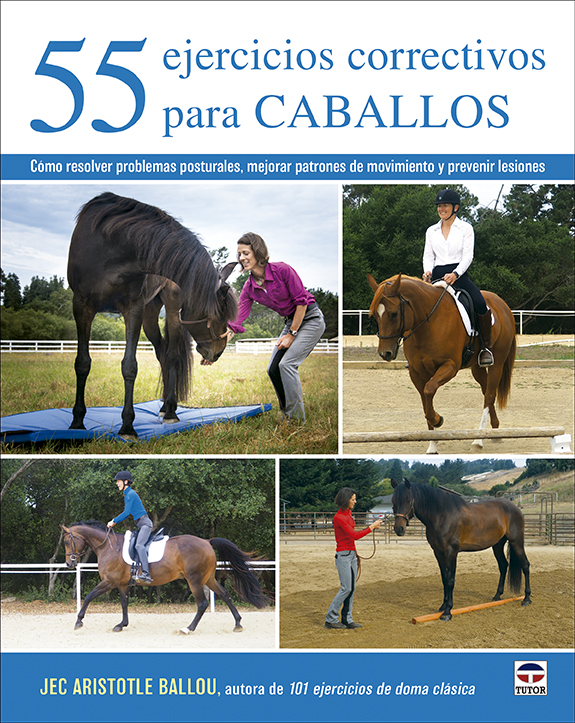 55 ejercicios correctivos para caballos. Cómo resolver problemas posturales, mejorar patrones de movimiento y prevenir lesiones