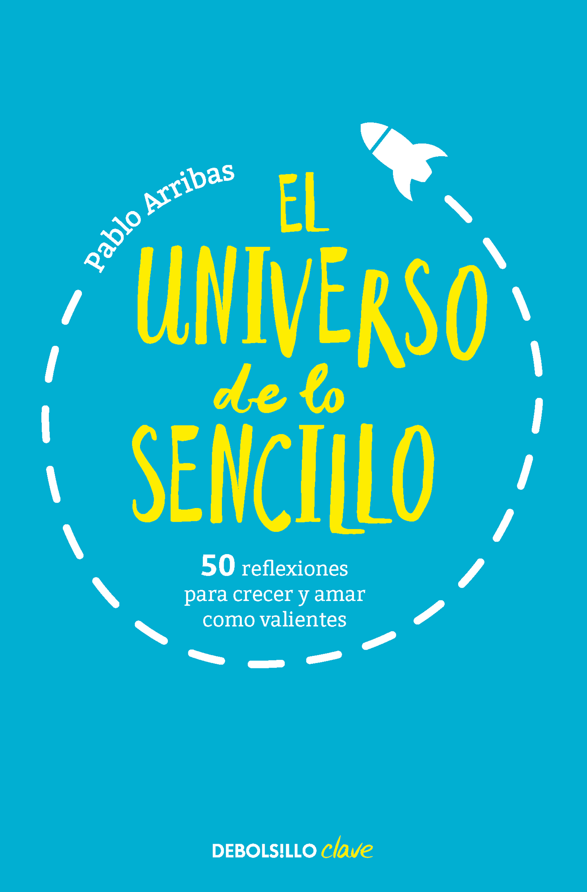 El universo de lo sencillo. 50 reflexiones para crecer y amar como valientes