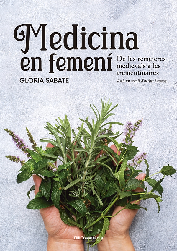 Medicina en femení. De les remeieres medievals a les trementinaires (amb recull d'herbes i remeis)