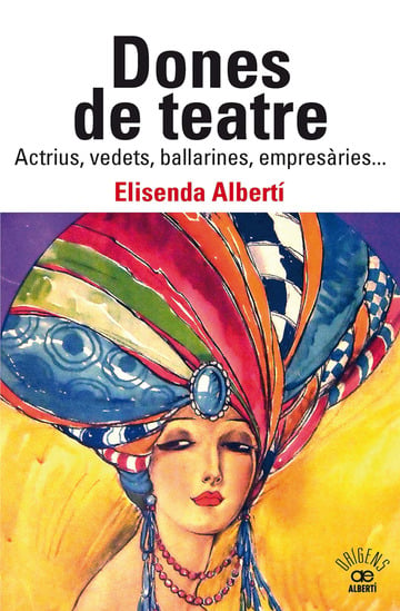 Dones de teatre: actrius,vedets, ballarines, empresàries...