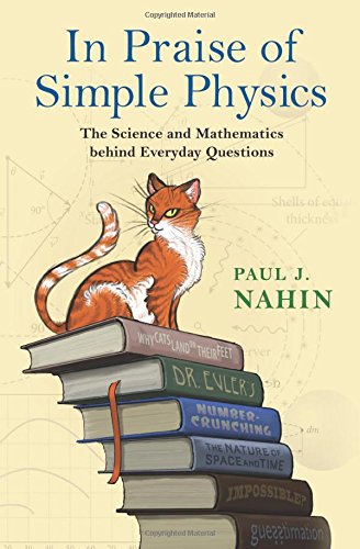 In Praise of Simple Physics: The Science and Mathematics behind Everyday Questions (Princeton Puzzlers)