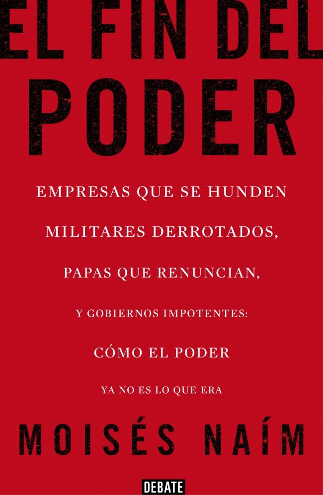 El fin del poder. Empresas que se hunden, militares derrotados, papas que renuncian y gobiernos impotentes: cómo el poder ya no es lo que era