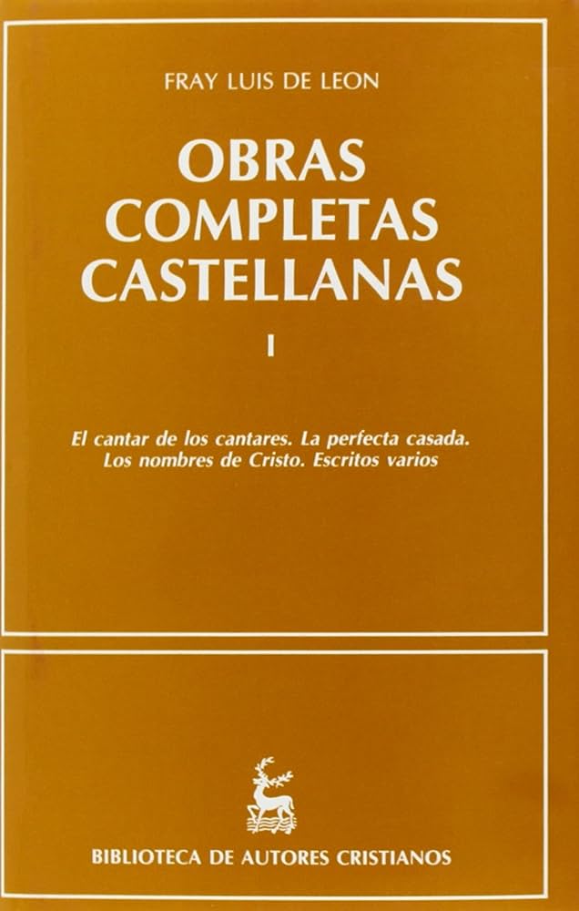 Obras completas castellanas (vol. I): Cantar de los Cantares. La perfecta casada. Los nombres de Cristo. Escritos varios