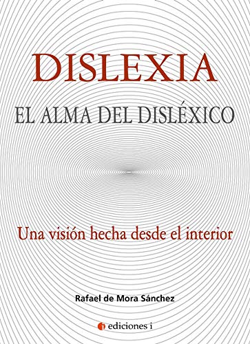 Dislexia el alma del disléxico.Una visión hecha desde el interior.