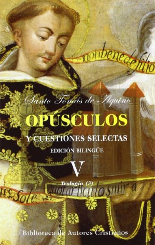 Opúsculos y cuestiones selectas, V: Compendio de teología. Cuestión sobre la fe. Cuestión sobre la esperanza. Cuestión sobre la caridad. Tratado contra los errores de los griegos. Tratado sobre las razones de la fe. Cuestión sobre los sentidos de la