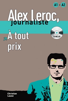 Alex Leroc, journaliste. À tout prix + CD. Niveau A1-A2