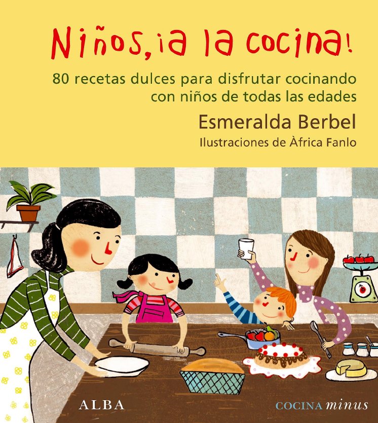 Niños, ¡a la cocina! : 80 recetas dulces para disfrutar cocinando con niños de todas las edades