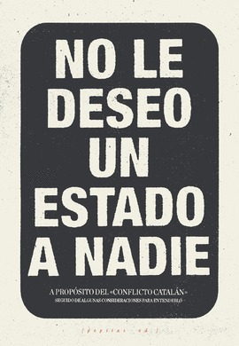 No le deseo un Estado a nadie. A propósito del conflicto catalán seguido de algunas consideraciones para entenderlo