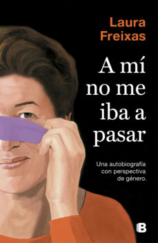 A mí no me iba a pasar. Una autobiografía con perpectiva de género