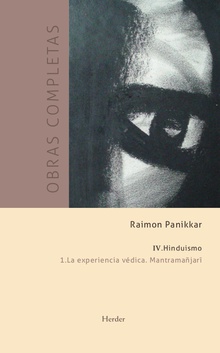 Obras completas. Tomo IV: Hinduismo. Vol. I: La experiencia védica. Mantramañjari. Antología de los Veda para el hombre moderno y la celebración contemporánea