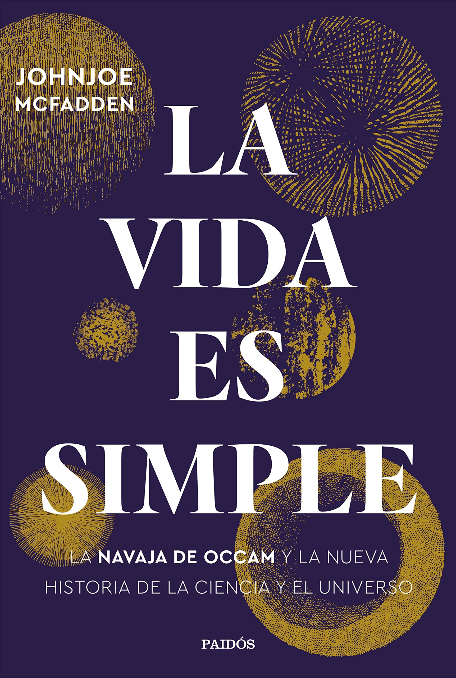 La vida es simple. La navaja de Occam y la nueva historia de la ciencia y el universo