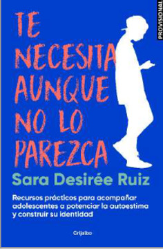 Te necesita, aunque no lo parezca. Recursos para acompañar a adolescentes y potenciar su autoestima