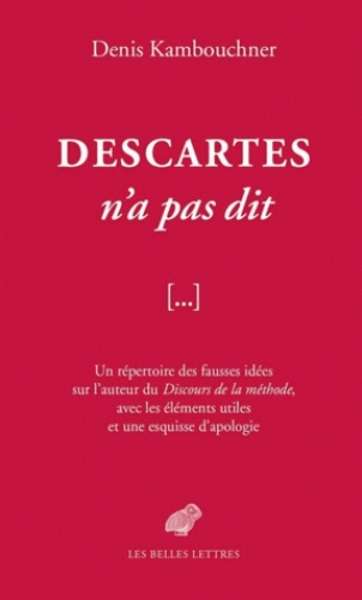 Descartes n'a pas dit: un répertoire des fausses idées sur l'auteur du Discours de la Méthode..