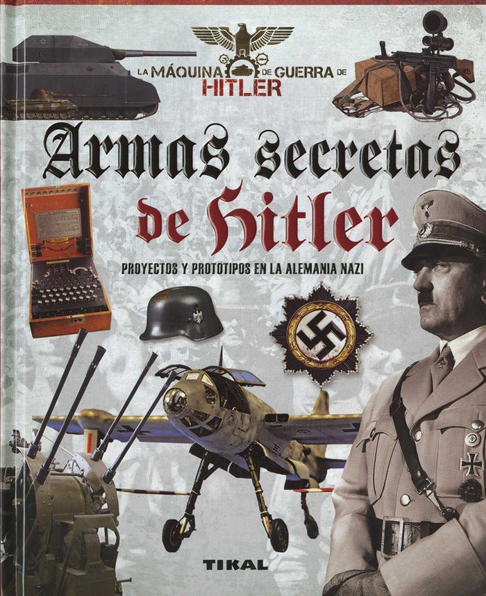 Armas secretas de Hitler. Proyectos y prototipos de la Alemania nazi