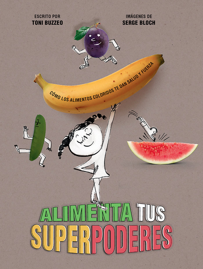 Alimenta tus superpoderes. Cómo los alimentos coloridos te dan salud y fuerza