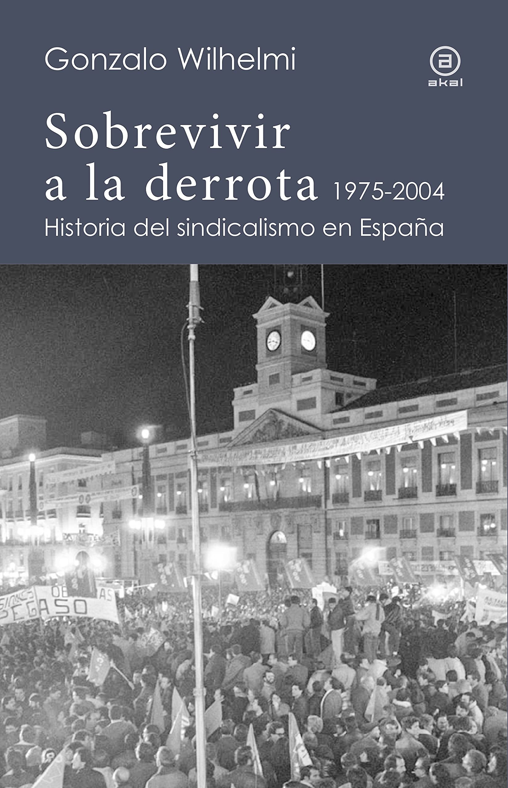 Sobrevivir a la derrota. Historia del sindicalismo en España, 1975-2004