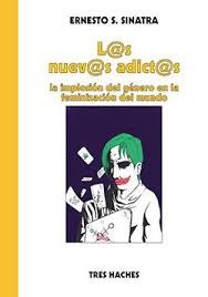 Los nuevos adictos.La implosión del género en la feminización del mundo.