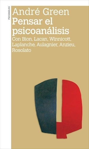 Pensar el psicoanálisis.Con Bion, Lacan, Winnicott, Laplanche, Aulagnier, Anzieu, Rosolato