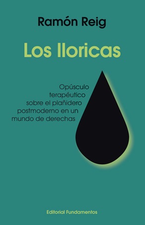 Los lloricas. Opúsculo terapéutico sobre el plañidero postmoderno en un mundo de derechas