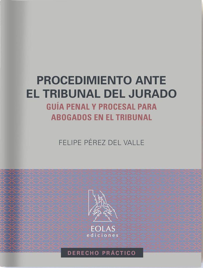 El procedimiento ante el tribunal del jurado. Guía penal y procesal para abogados en el tribunal