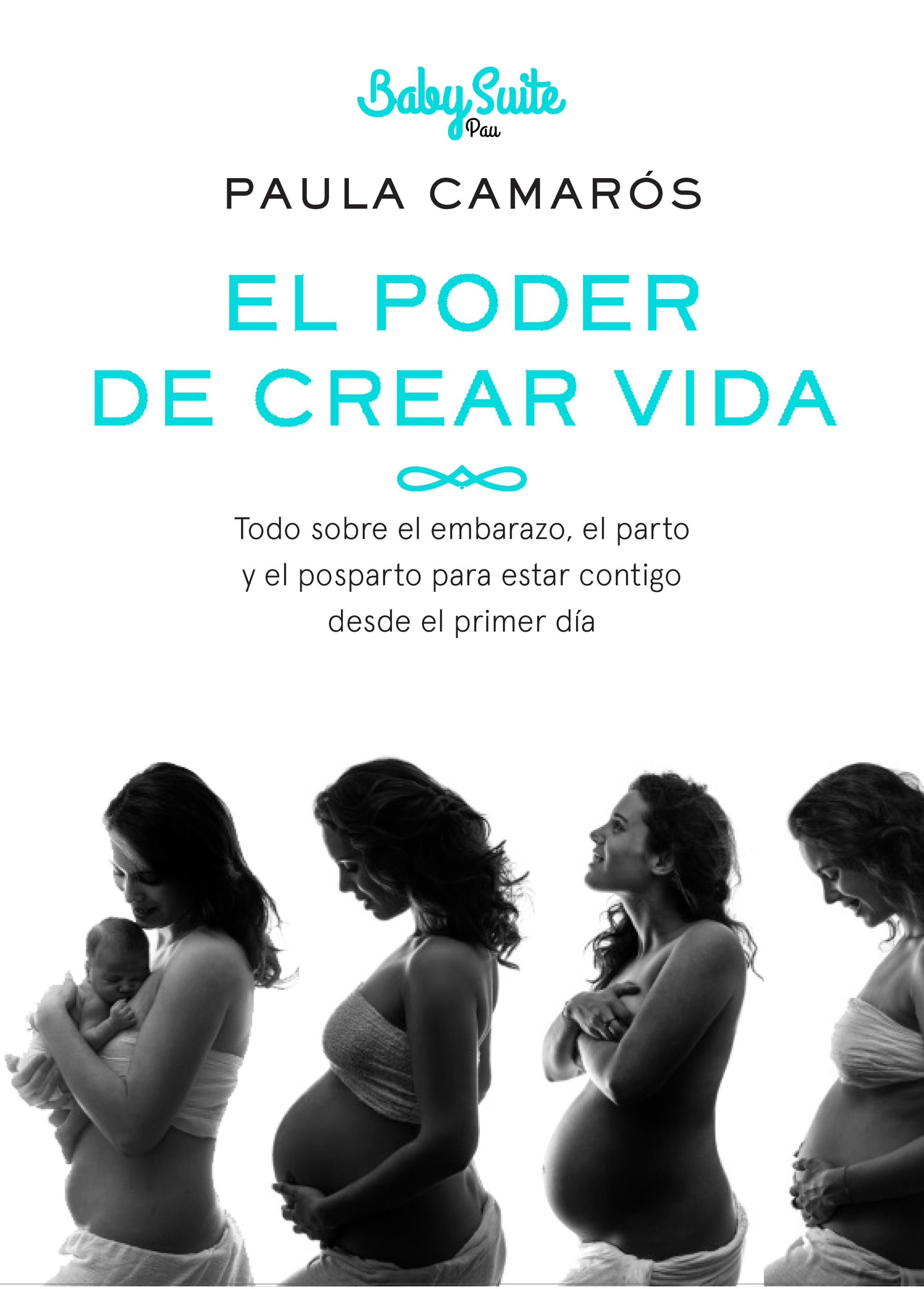 El poder de crear vida. Todo sobre el embarazo, el parto y el posparto, para estar contigo desde el primer día