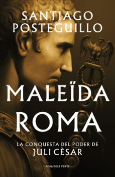 Maleïda Roma (Sèrie Juli Cèsar 2). La conquesta del poder de Juli Cèsar