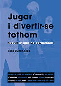 Jugar i divertir-se tothom.Recull de jocs no competitius